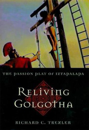 Cover image for Reliving Golgotha: The Passion Play of Iztapalapa