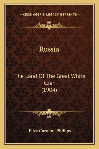 Cover image for Russia: The Land of the Great White Czar (1904)