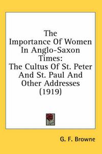 Cover image for The Importance of Women in Anglo-Saxon Times: The Cultus of St. Peter and St. Paul and Other Addresses (1919)