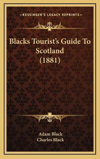 Cover image for Blacks Tourista Acentsacentsa A-Acentsa Acentss Guide to Scotland (1881)