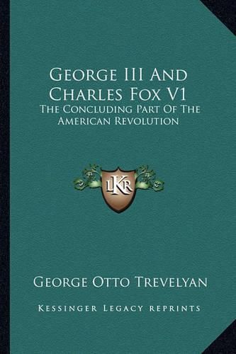 Cover image for George III and Charles Fox V1: The Concluding Part of the American Revolution