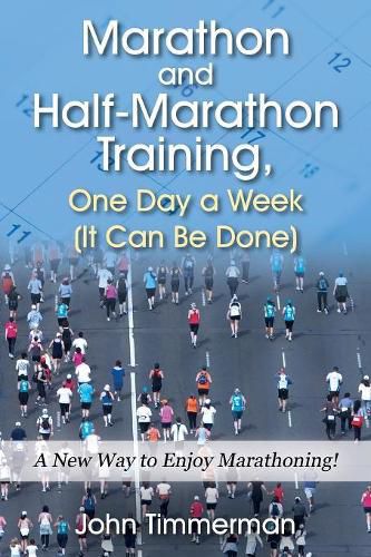 Cover image for Marathon and Half-Marathon Training, One Day a Week (It Can Be Done): A New Way to Enjoy Marathoning!