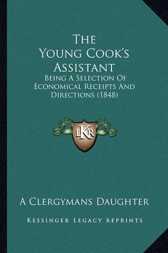 The Young Cook's Assistant: Being a Selection of Economical Receipts and Directions (1848)