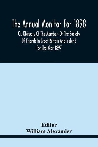 The Annual Monitor For 1898 Or, Obituary Of The Members Of The Society Of Friends In Great Britain And Ireland For The Year 1897