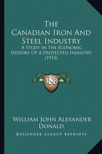 The Canadian Iron and Steel Industry: A Study in the Economic History of a Protected Industry (1915)