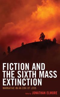 Cover image for Fiction and the Sixth Mass Extinction: Narrative in an Era of Loss