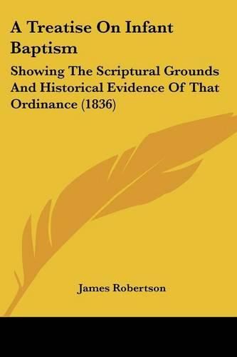 A Treatise on Infant Baptism: Showing the Scriptural Grounds and Historical Evidence of That Ordinance (1836)