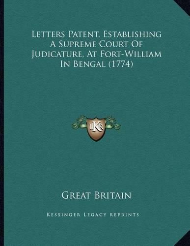 Cover image for Letters Patent, Establishing a Supreme Court of Judicature, at Fort-William in Bengal (1774)