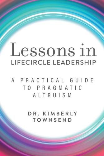 Cover image for Lessons in Lifecircle Leadership: A Practical Guide to Pragmatic Altruism
