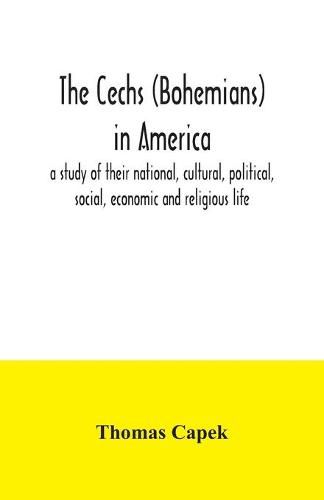 Cover image for The Cechs (Bohemians) in America: a study of their national, cultural, political, social, economic and religious life