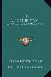 Cover image for The Cadet Button: A Novel of American Army Life