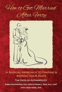 Cover image for How to Get Married After Forty: A Radical Approach to Finding and Keeping Your Mate