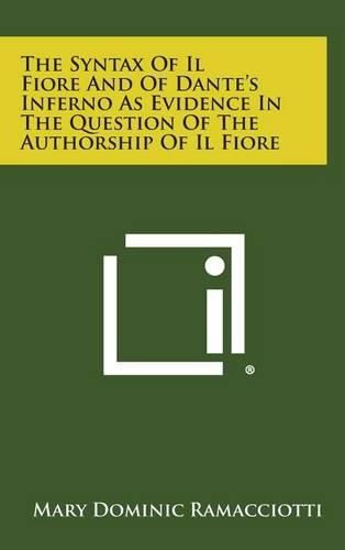 Cover image for The Syntax of Il Fiore and of Dante's Inferno as Evidence in the Question of the Authorship of Il Fiore