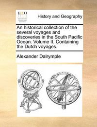 Cover image for An Historical Collection of the Several Voyages and Discoveries in the South Pacific Ocean. Volume II. Containing the Dutch Voyages.