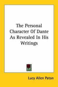 Cover image for The Personal Character of Dante as Revealed in His Writings