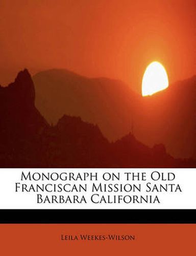 Cover image for Monograph on the Old Franciscan Mission Santa Barbara California