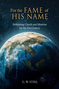 Cover image for For the Fame of His Name: Rethinking Church and Missions for the 21st Century