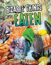 Cover image for Bizarre Things We've Eaten