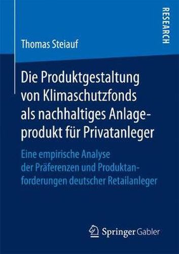 Cover image for Die Produktgestaltung Von Klimaschutzfonds ALS Nachhaltiges Anlageprodukt Fur Privatanleger: Eine Empirische Analyse Der Praferenzen Und Produktanforderungen Deutscher Retailanleger