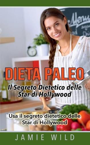 Dieta Paleo - Il Segreto Dietetico delle Star di Hollywood: Usa il segreto dietetico delle Star di Hollywood