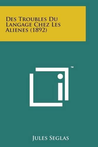 Cover image for Des Troubles Du Langage Chez Les Alienes (1892)