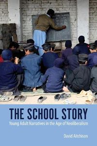 Cover image for The School Story: Young Adult Narratives in the Age of Neoliberalism