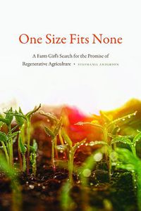 Cover image for One Size Fits None: A Farm Girl's Search for the Promise of Regenerative Agriculture