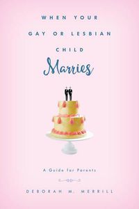 Cover image for When Your Gay or Lesbian Child Marries: A Guide for Parents