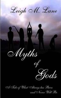 Cover image for Myths of Gods: A Tale of What Always has Been and Never Will Be