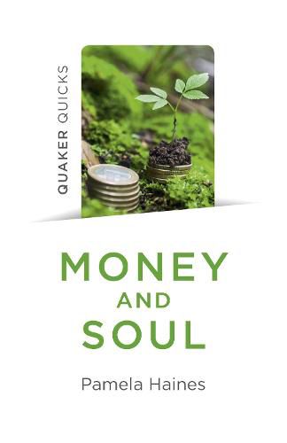 Cover image for Quaker Quicks - Money and Soul: Quaker Faith and Practice and the Economy