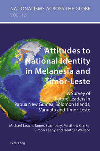 Attitudes to National Identity in Melanesia and Timor-Leste: A Survey of Future Leaders in Papua New Guinea, Solomon Islands, Vanuatu and Timor-Leste