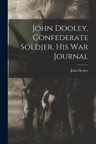 Cover image for John Dooley, Confederate Soldier, His War Journal