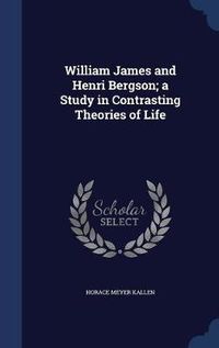 Cover image for William James and Henri Bergson; A Study in Contrasting Theories of Life