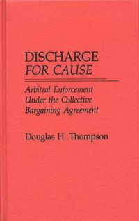 Cover image for Discharge for Cause: Arbitral Enforcement Under the Collective Bargaining Agreement