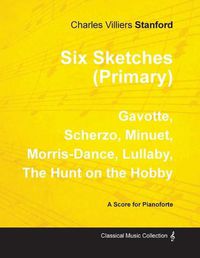 Cover image for Six Sketches (Primary) - Gavotte, Scherzo, Minuet, Morris-Dance, Lullaby, The Hunt on the Hobby - Sheet Music for Pianoforte