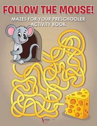 Cover image for Follow the Mouse! Mazes for your Preschooler Activity Book