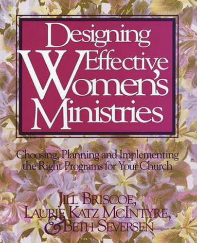 Cover image for Designing Effective Women's Ministries: Choosing, Planning, and Implementing the Right Programs for Your Church