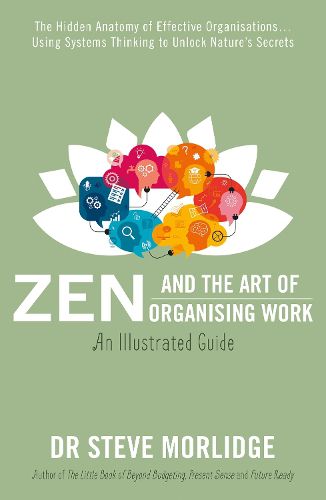 Cover image for Zen and the Art of Organising Work: an Illustrated Guide: The Hidden Anatomy of Effective Organisations... Using Systems Thinking to Unlock Nature's Secrets