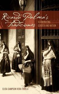 Cover image for Ricardo Palma's Tradiciones: Illuminating Gender and Nation