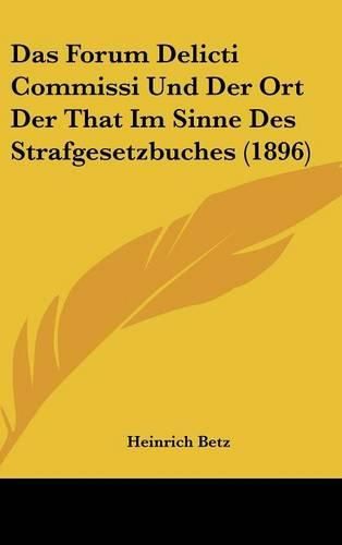 Cover image for Das Forum Delicti Commissi Und Der Ort Der That Im Sinne Des Strafgesetzbuches (1896)