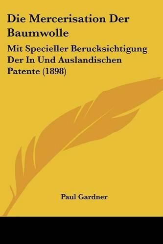 Cover image for Die Mercerisation Der Baumwolle: Mit Specieller Berucksichtigung Der in Und Auslandischen Patente (1898)