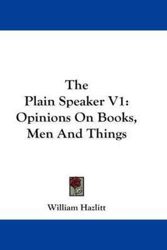 Cover image for The Plain Speaker V1: Opinions on Books, Men and Things