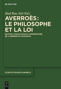 Cover image for Averroes: Le Philosophe Et La Loi: Edition, Traduction Et Commentaire de l'Abrege Du Mustasfa