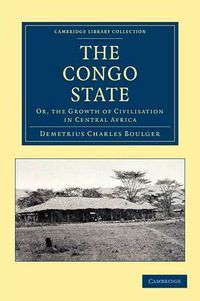 Cover image for The Congo State: Or, the Growth of Civilisation in Central Africa