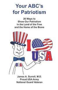 Cover image for Your ABC's For Patriotism: 26 Ways to Show Our Patriotism in the Land of the Free and the Home of the Brave