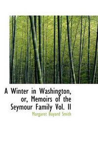 Cover image for A Winter in Washington, or, Memoirs of the Seymour Family Vol. II