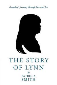 Cover image for The Story of Lynn: A Mother's Journey Through Love and Loss
