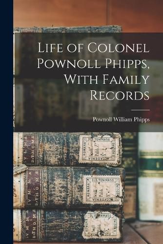 Life of Colonel Pownoll Phipps, With Family Records