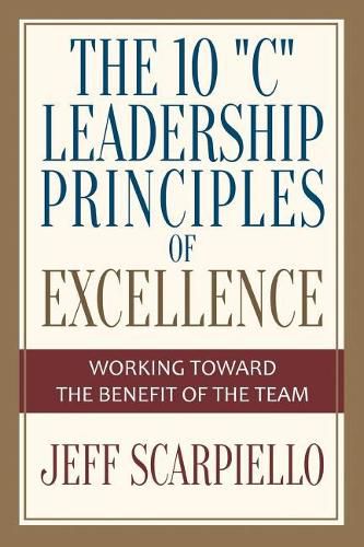 Cover image for The Ten  C  Leadership Principles of Excellence: Working Toward The Benefit Of The Team