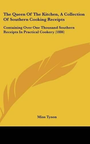 Cover image for The Queen of the Kitchen, a Collection of Southern Cooking Receipts: Containing Over One Thousand Southern Receipts in Practical Cookery (1886)